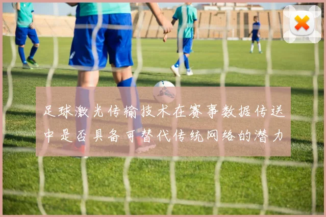 足球激光传输技术在赛事数据传送中是否具备可替代传统网络的潜力